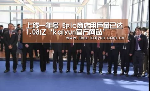 上线一年多 Epic商店用户量已达1.08亿‘kaiyun官方网站’(图2) 上线一年多 Epic商店用户量已达1.08亿‘kaiyun官方网站’(图2)