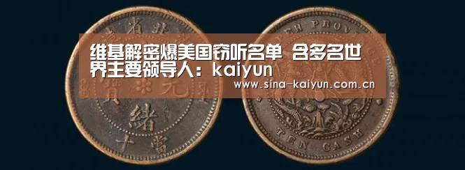 维基解密爆美国窃听名单 含多名世界主要领导人:kaiyun(图1) kaiyun官方